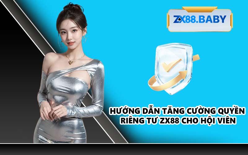 Hướng dẫn tăng cường quyền riêng tư ZX88 cho hội viên