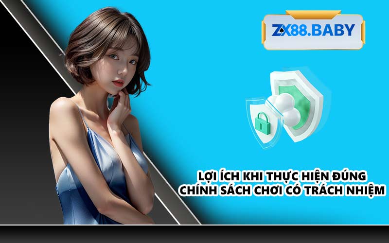 Lợi ích khi thực hiện đúng chính sách chơi có trách nhiệm