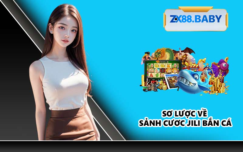 Sơ lược về sảnh cươc Jili bắn cá