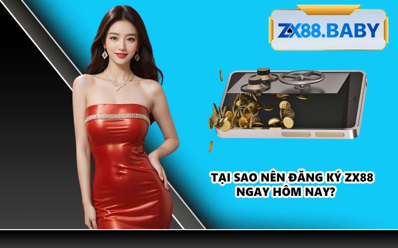Tại sao nên đăng ký ZX88 ngay hôm nay?
