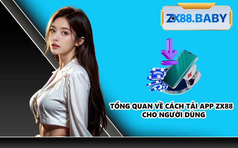 Tổng quan về cách tải app ZX88 cho người dùng