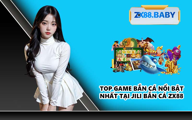 Top game bắn cá nổi bật nhất tại Jili Bắn Cá ZX88