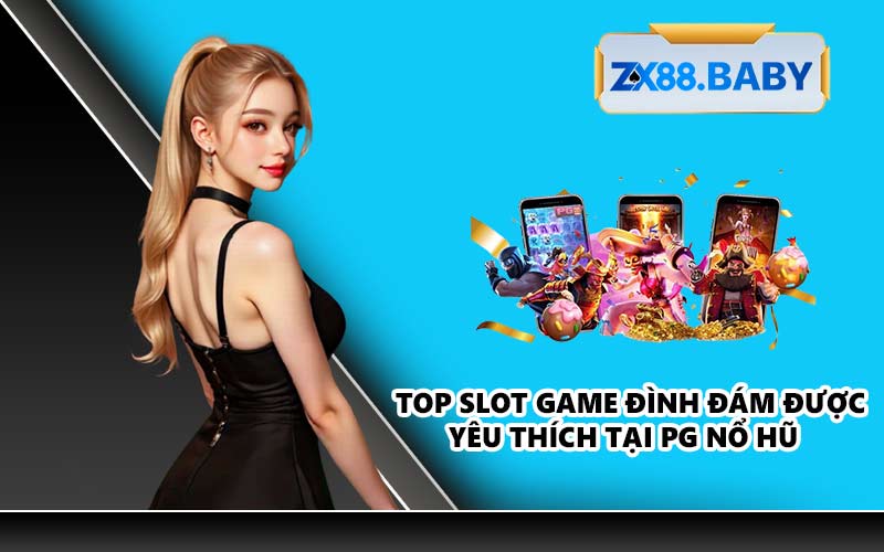 Top slot game đình đám được yêu thích tại PG Nổ Hũ